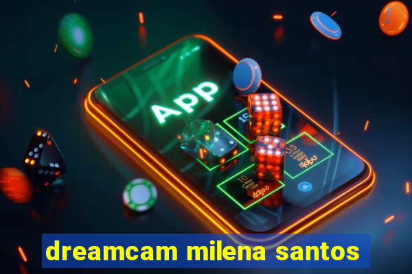 dreamcam milena santos